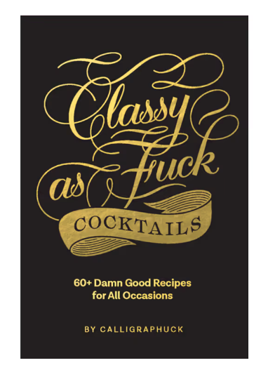 Classy as Fuck Cocktails 60+ Damn Good Recipes for All Occasions